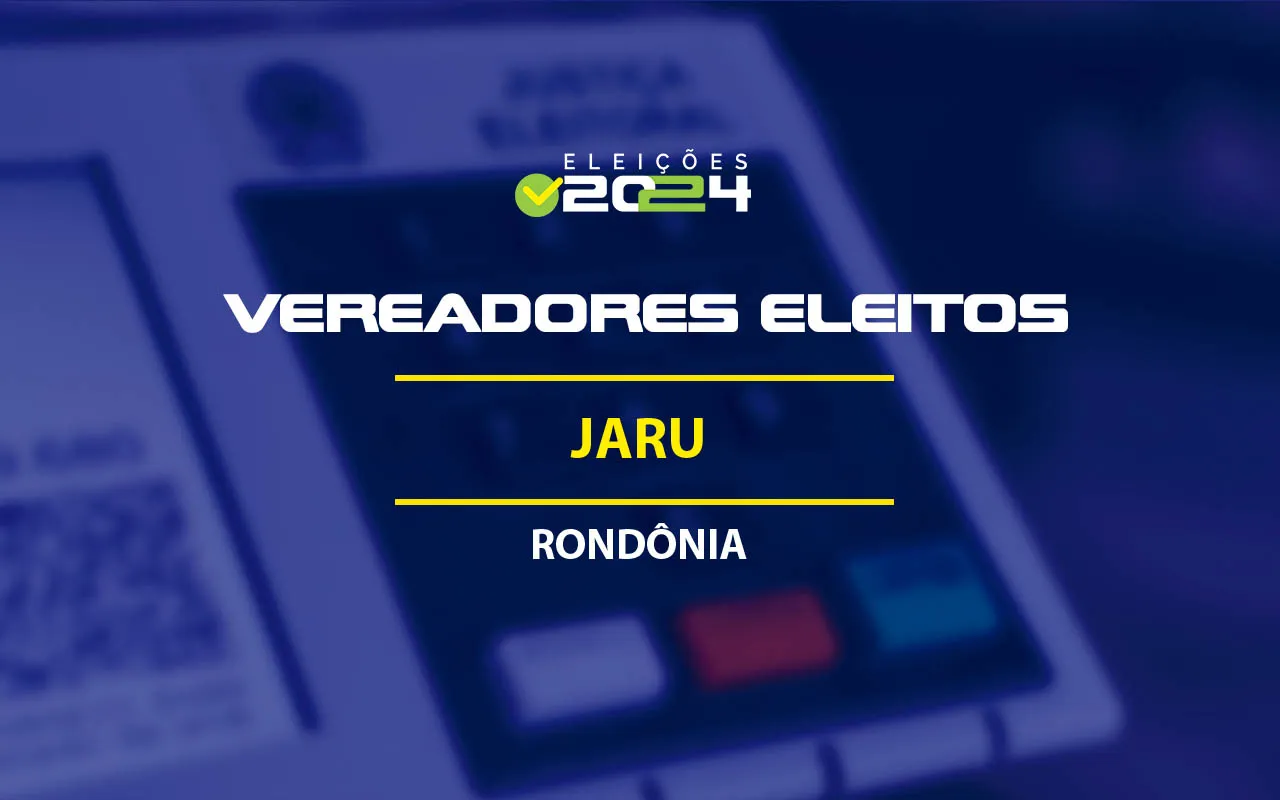 Lista dos vereadores eleitos em Jaru-RO nas Eleições 2024