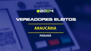 Lista dos vereadores eleitos em Araucária-PR nas Eleições 2024