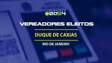 Lista dos vereadores eleitos em Duque de Caxias-RJ nas Eleições 2024