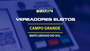 Lista dos vereadores eleitos em Campo Grande-MS nas Eleições 2024