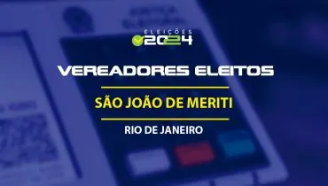 Lista dos vereadores eleitos em São João de Meriti-RJ nas Eleições 2024