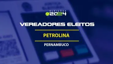 Lista dos vereadores eleitos em Petrolina-PE nas Eleições 2024