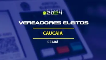 Lista dos vereadores eleitos em Caucaia-CE nas Eleições 2024