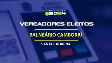 Lista dos vereadores eleitos em Balneário Camboriú-SC nas Eleições 2024