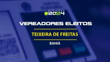 Lista dos vereadores eleitos em Teixeira de Freitas-BA nas Eleições 2024