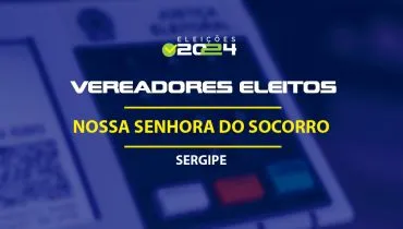 Lista dos vereadores eleitos em Nossa Senhora do Socorro-SE nas Eleições 2024