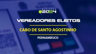 Lista dos vereadores eleitos em Cabo de Santo Agostinho-PE nas Eleições 2024