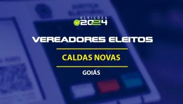 Lista dos vereadores eleitos em Caldas Novas-GO nas Eleições 2024