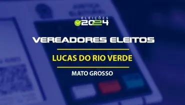 Lista dos vereadores eleitos em Lucas do Rio Verde-MT nas Eleições 2024