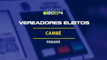 Lista dos vereadores eleitos em Cambé-PR nas Eleições 2024