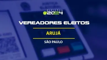 Lista dos vereadores eleitos em Arujá-SP nas Eleições 2024