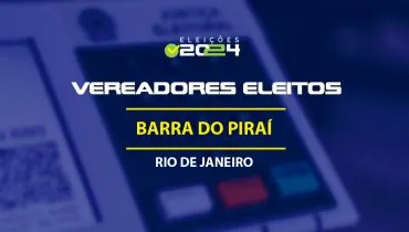 Lista dos vereadores eleitos em Barra do Piraí-RJ nas Eleições 2024