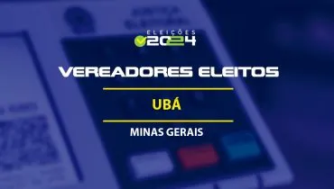 Lista dos vereadores eleitos em Ubá-MG nas Eleições 2024