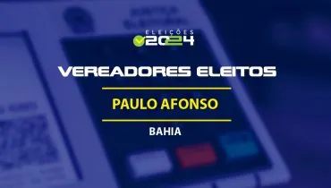 Lista dos vereadores eleitos em Paulo Afonso-BA nas Eleições 2024