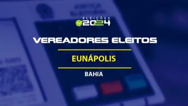 Lista dos vereadores eleitos em Eunápolis-BA nas Eleições 2024