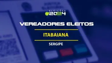 Lista dos vereadores eleitos em Itabaiana-SE nas Eleições 2024