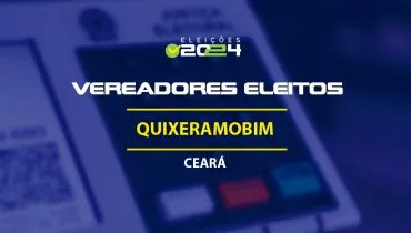 Lista dos vereadores eleitos em Quixeramobim-CE nas Eleições 2024