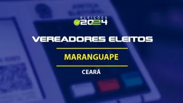 Lista dos vereadores eleitos em Maranguape-CE nas Eleições 2024