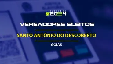 Lista dos vereadores eleitos em Santo Antônio do Descoberto-GO nas Eleições 2024