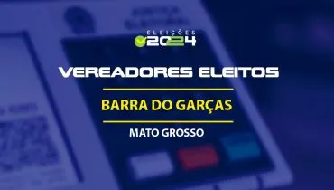 Lista dos vereadores eleitos em Barra do Garças-MT nas Eleições 2024