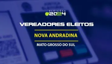 Lista dos vereadores eleitos em Nova Andradina-MS nas Eleições 2024