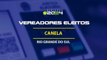 Lista dos vereadores eleitos em Canela-RS nas Eleições 2024