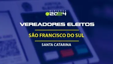 Lista dos vereadores eleitos em São Francisco do Sul-SC nas Eleições 2024