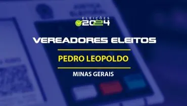 Lista dos vereadores eleitos em Pedro Leopoldo-MG nas Eleições 2024