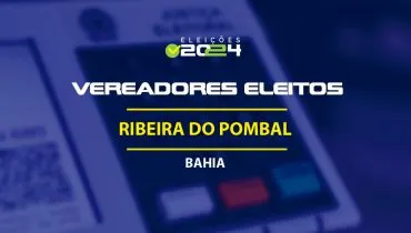 Lista dos vereadores eleitos em Ribeira do Pombal-BA nas Eleições 2024