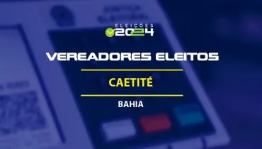 Lista dos vereadores eleitos em Caetité-BA nas Eleições 2024