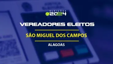 Lista dos vereadores eleitos em São Miguel dos Campos-AL nas Eleições 2024