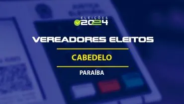 Lista dos vereadores eleitos em Cabedelo-PB nas Eleições 2024