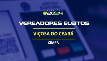 Lista dos vereadores eleitos em Viçosa do Ceará-CE nas Eleições 2024