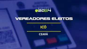 Lista dos vereadores eleitos em Icó-CE nas Eleições 2024