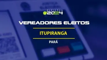 Lista dos vereadores eleitos em Itupiranga-PA nas Eleições 2024