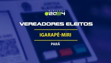 Lista dos vereadores eleitos em Igarapé-Miri-PA nas Eleições 2024