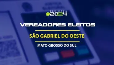 Lista dos vereadores eleitos em São Gabriel do Oeste-MS nas Eleições 2024