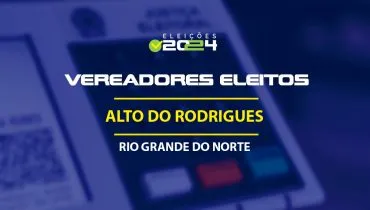 Lista dos vereadores eleitos em Alto do Rodrigues-RN nas Eleições 2024