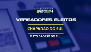 Lista dos vereadores eleitos em Chapadão do Sul-MS nas Eleições 2024