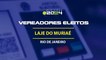 Lista dos vereadores eleitos em Laje do Muriaé-RJ nas Eleições 2024