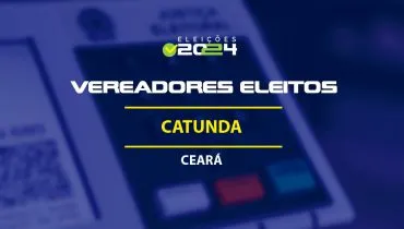 Lista dos vereadores eleitos em Catunda-CE nas Eleições 2024