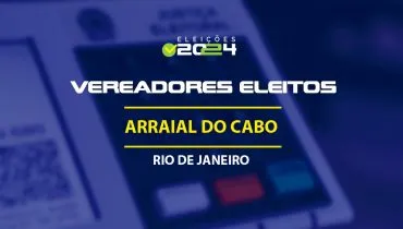 Lista dos vereadores eleitos em Arraial do Cabo-RJ nas Eleições 2024