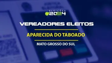 Lista dos vereadores eleitos em Aparecida do Taboado-MS nas Eleições 2024