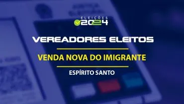 Lista dos vereadores eleitos em Venda Nova do Imigrante-ES nas Eleições 2024