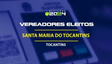 Lista dos vereadores eleitos em Santa Maria do Tocantins-TO nas Eleições 2024