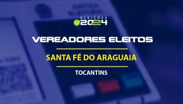 Lista dos vereadores eleitos em Santa Fé do Araguaia-TO nas Eleições 2024