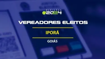 Lista dos vereadores eleitos em Iporá-GO nas Eleições 2024