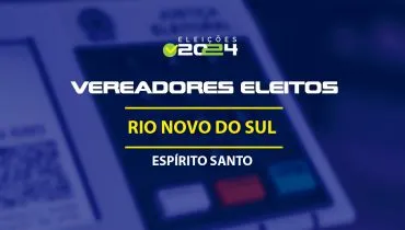 Lista dos vereadores eleitos em Rio Novo do Sul-ES nas Eleições 2024