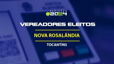 Lista dos vereadores eleitos em Nova Rosalândia-TO nas Eleições 2024