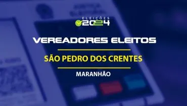 Lista dos vereadores eleitos em São Pedro dos Crentes-MA nas Eleições 2024